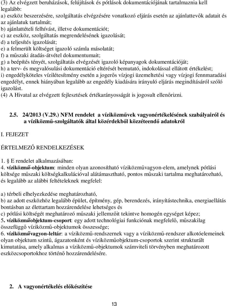 számla másolatát; f) a műszaki átadás-átvétel dokumentumait; g) a beépítés tényét, szolgáltatás elvégzését igazoló képanyagok dokumentációját; h) a terv- és megvalósulási dokumentáció eltérését