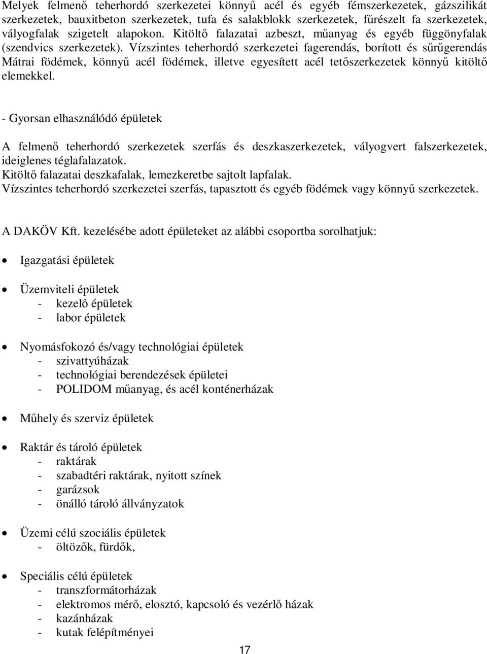 Vízszintes teherhordó szerkezetei fagerendás, borított és sűrűgerendás Mátrai födémek, könnyű acél födémek, illetve egyesített acél tetőszerkezetek könnyű kitöltő elemekkel.