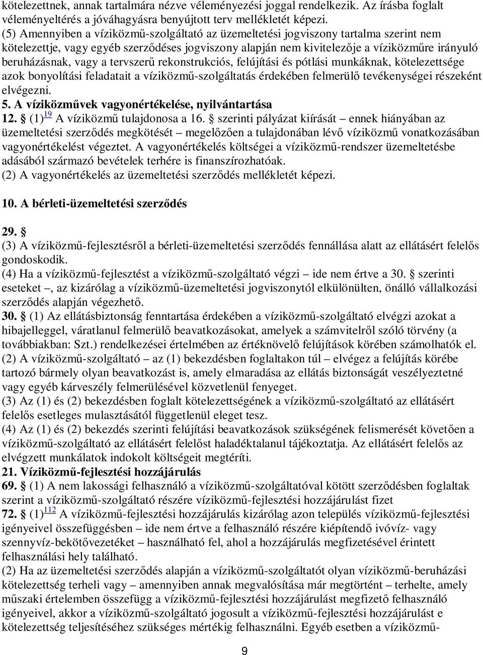 vagy a tervszerű rekonstrukciós, felújítási és pótlási munkáknak, kötelezettsége azok bonyolítási feladatait a víziközmű-szolgáltatás érdekében felmerülő tevékenységei részeként elvégezni. 5.