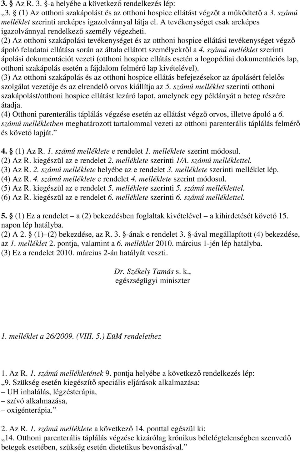 (2) Az otthoni szakápolási tevékenységet és az otthoni hospice ellátási tevékenységet végző ápoló feladatai ellátása során az általa ellátott személyekről a 4.