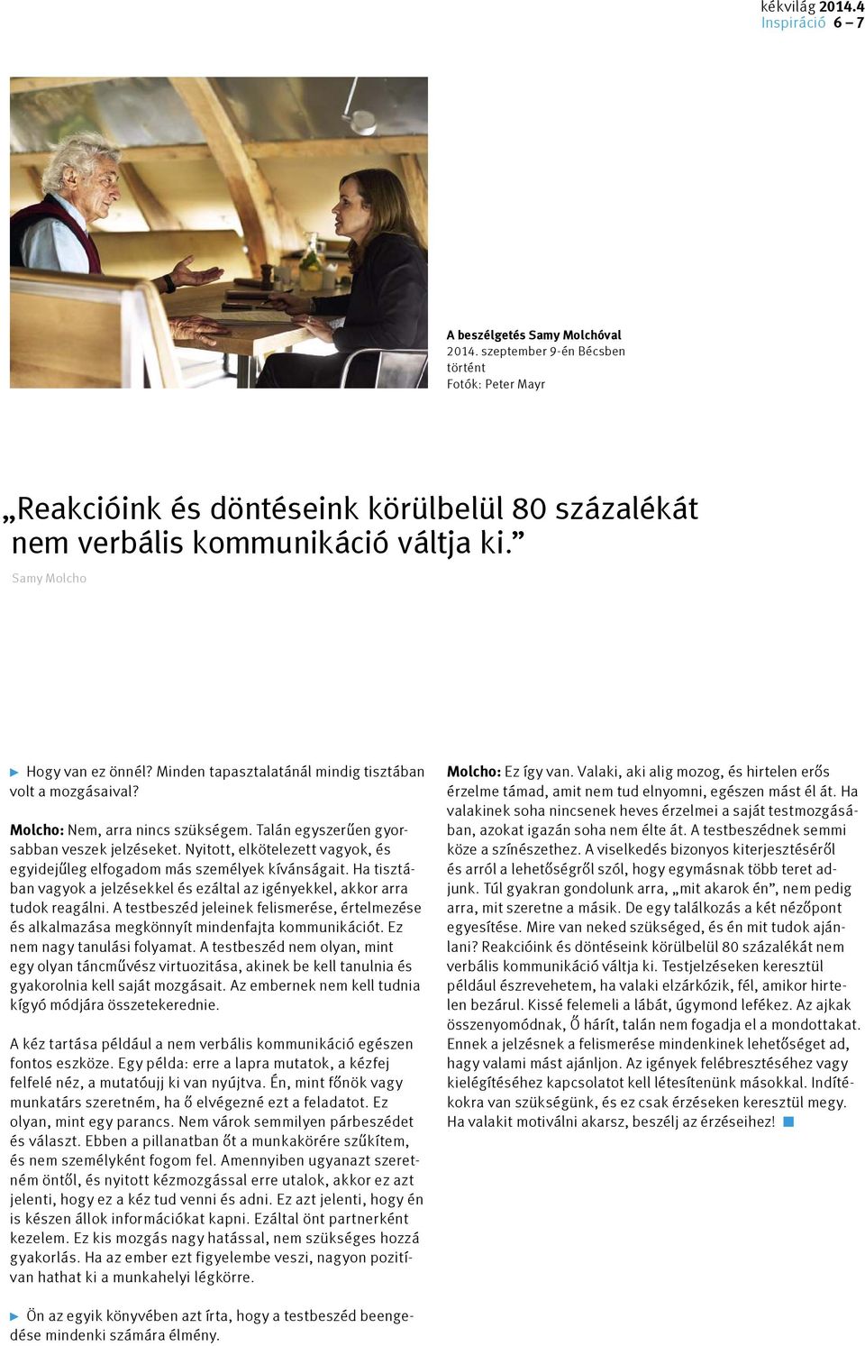 Minden tapasztalatánál mindig tisztában volt a mozgásaival? Molcho: Nem, arra nincs szükségem. Talán egyszerűen gyorsabban veszek jelzéseket.