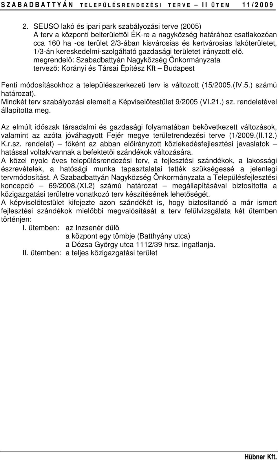 megrendelő: Szabadbattyán Nagyközség Önkormányzata tervező: Korányi és Társai Építész Kft Budapest Fenti módosításokhoz a településszerkezeti terv is változott (15/2005.(IV.5.) számú határozat).