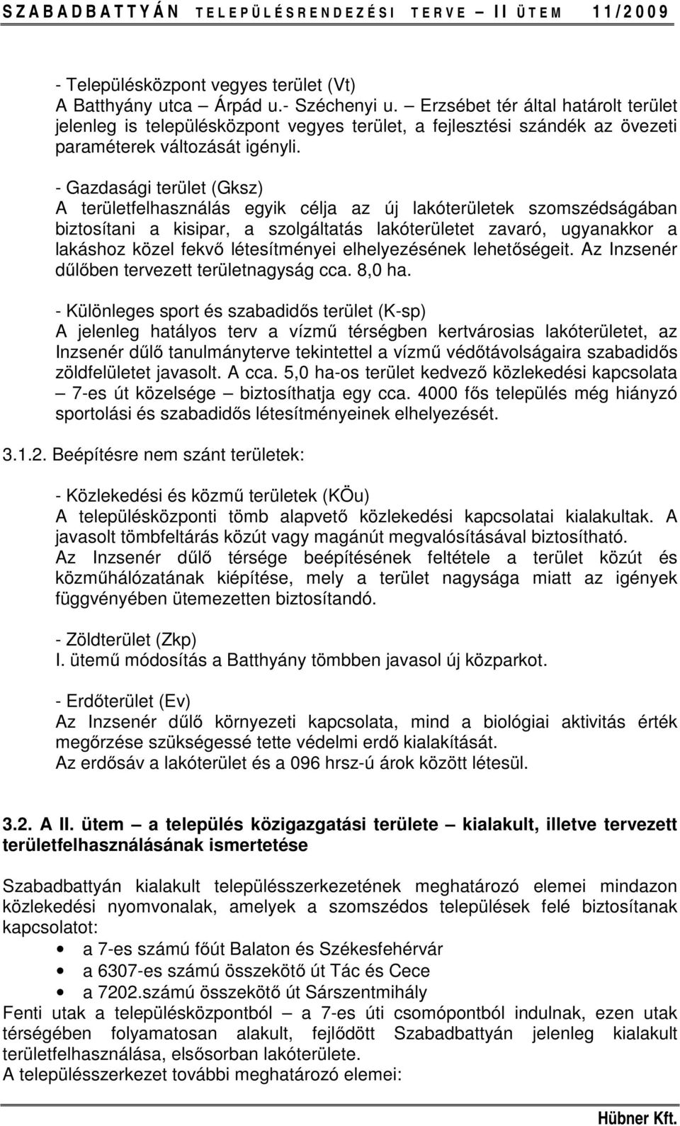 - Gazdasági terület (Gksz) A területfelhasználás egyik célja az új lakóterületek szomszédságában biztosítani a kisipar, a szolgáltatás lakóterületet zavaró, ugyanakkor a lakáshoz közel fekvő