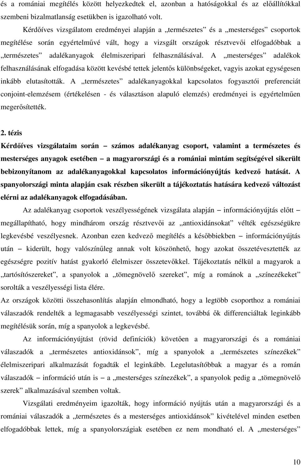 élelmiszeripari felhasználásával. A mesterséges adalékok felhasználásának elfogadása között kevésbé tettek jelentős különbségeket, vagyis azokat egységesen inkább elutasították.