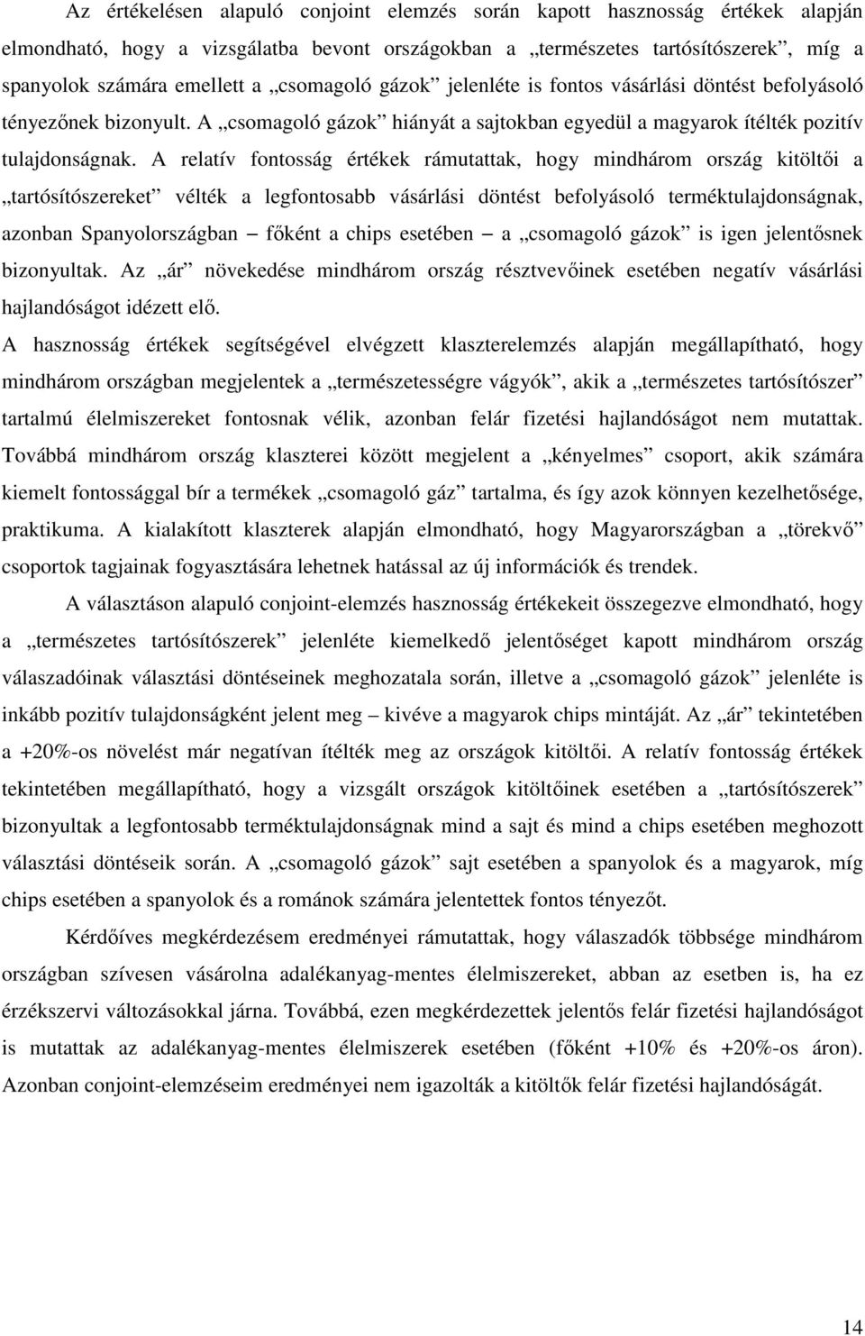 A relatív fontosság értékek rámutattak, hogy mindhárom ország kitöltői a tartósítószereket vélték a legfontosabb vásárlási döntést befolyásoló terméktulajdonságnak, azonban Spanyolországban főként a