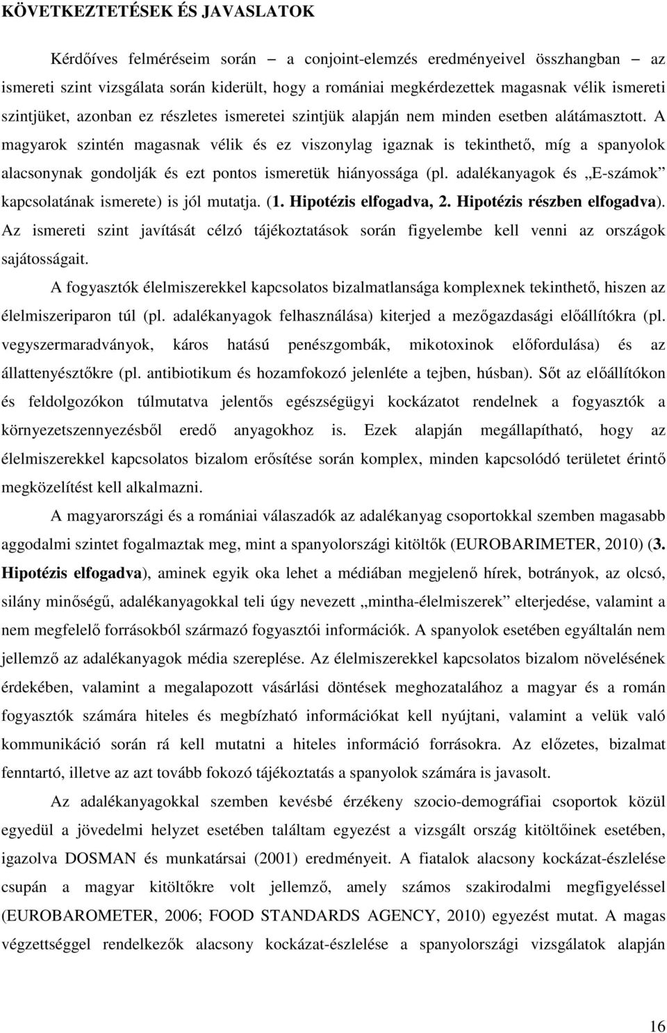 A magyarok szintén magasnak vélik és ez viszonylag igaznak is tekinthető, míg a spanyolok alacsonynak gondolják és ezt pontos ismeretük hiányossága (pl.