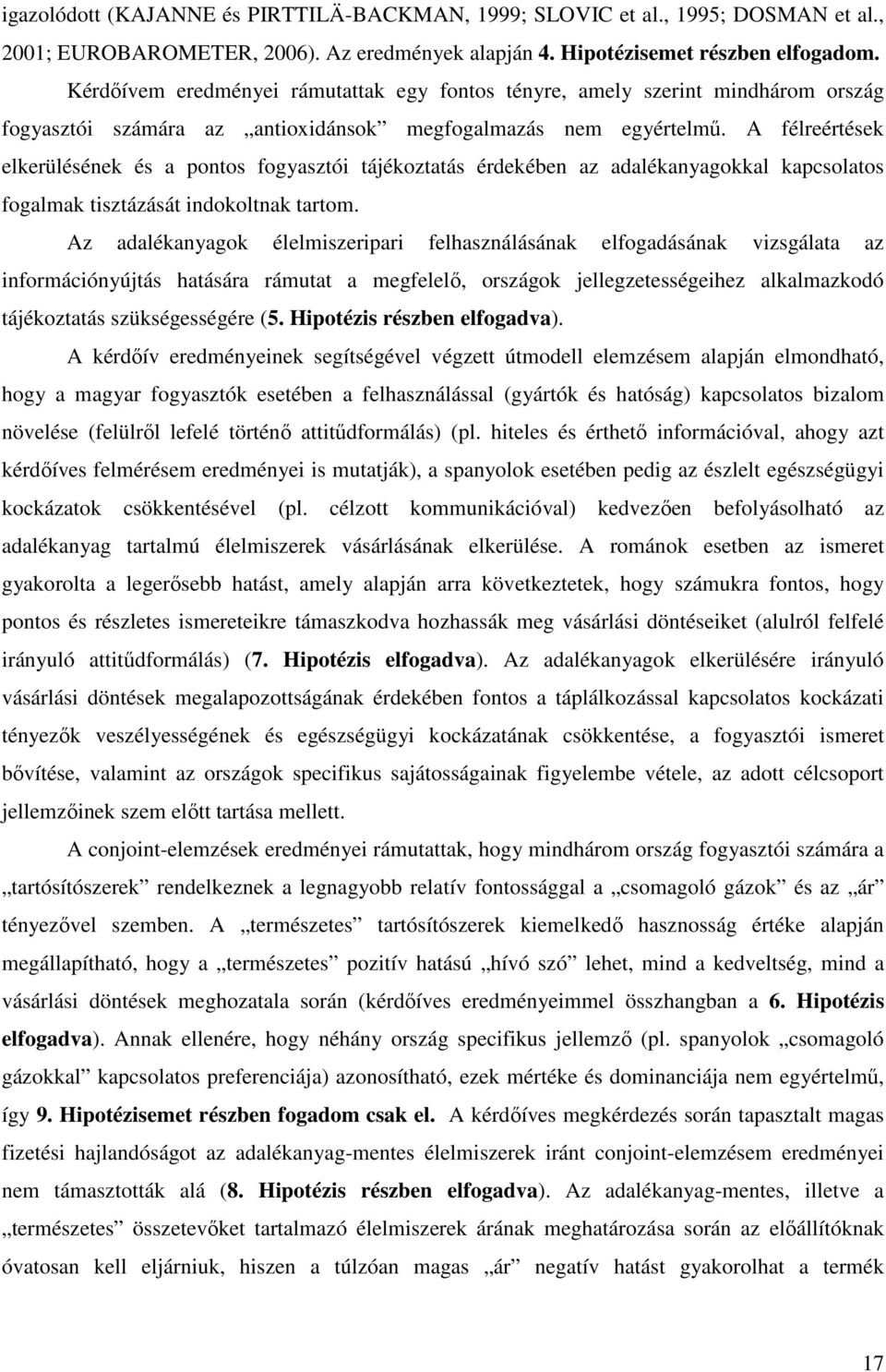 A félreértések elkerülésének és a pontos fogyasztói tájékoztatás érdekében az adalékanyagokkal kapcsolatos fogalmak tisztázását indokoltnak tartom.