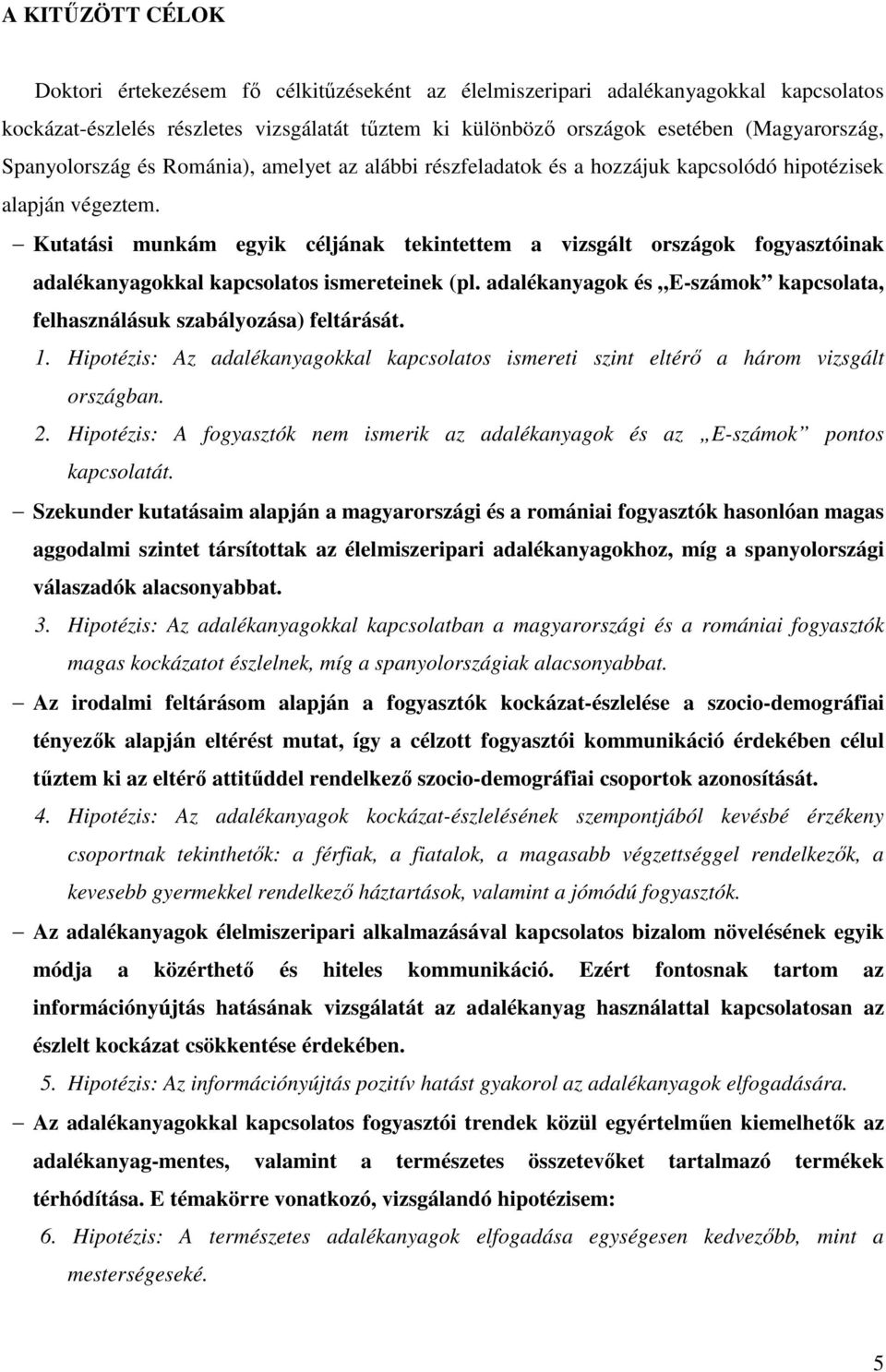 Kutatási munkám egyik céljának tekintettem a vizsgált országok fogyasztóinak adalékanyagokkal kapcsolatos ismereteinek (pl.