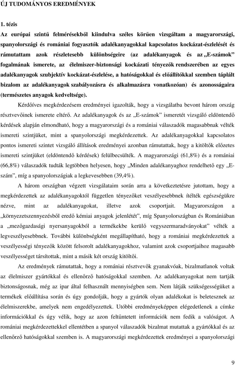 részletesebb különbségeire (az adalékanyagok és az E-számok fogalmának ismerete, az élelmiszer-biztonsági kockázati tényezők rendszerében az egyes adalékanyagok szubjektív kockázat-észlelése, a