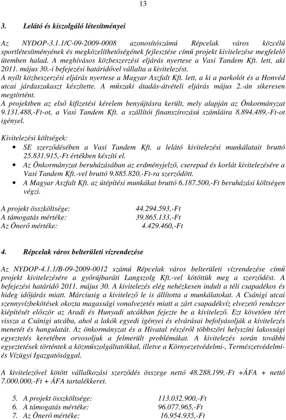 lett, a ki a parkolót és a Honvéd utcai járdaszakaszt készítette. A műszaki átadás-átvételi eljárás május 2.-án sikeresen megtörtént.