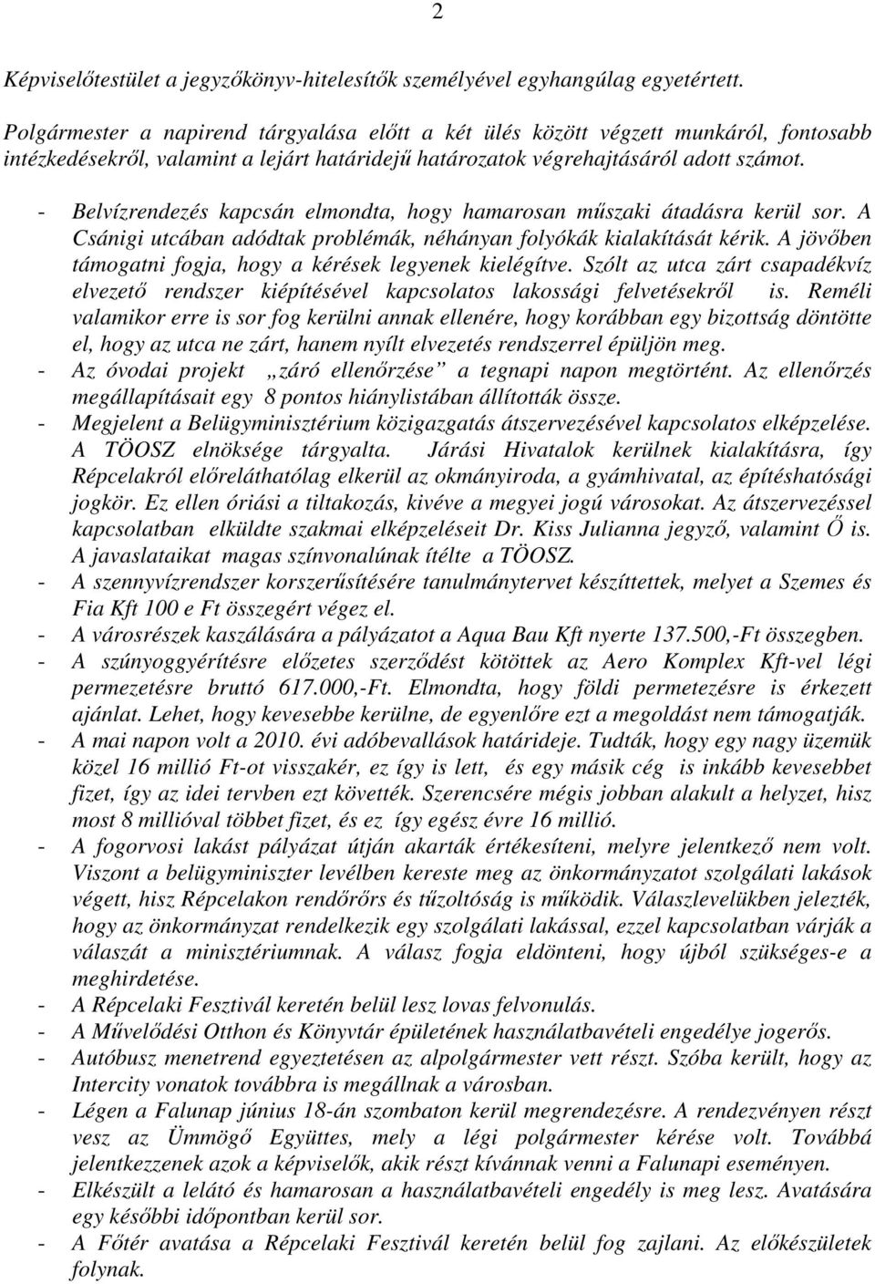 - Belvízrendezés kapcsán elmondta, hogy hamarosan műszaki átadásra kerül sor. A Csánigi utcában adódtak problémák, néhányan folyókák kialakítását kérik.