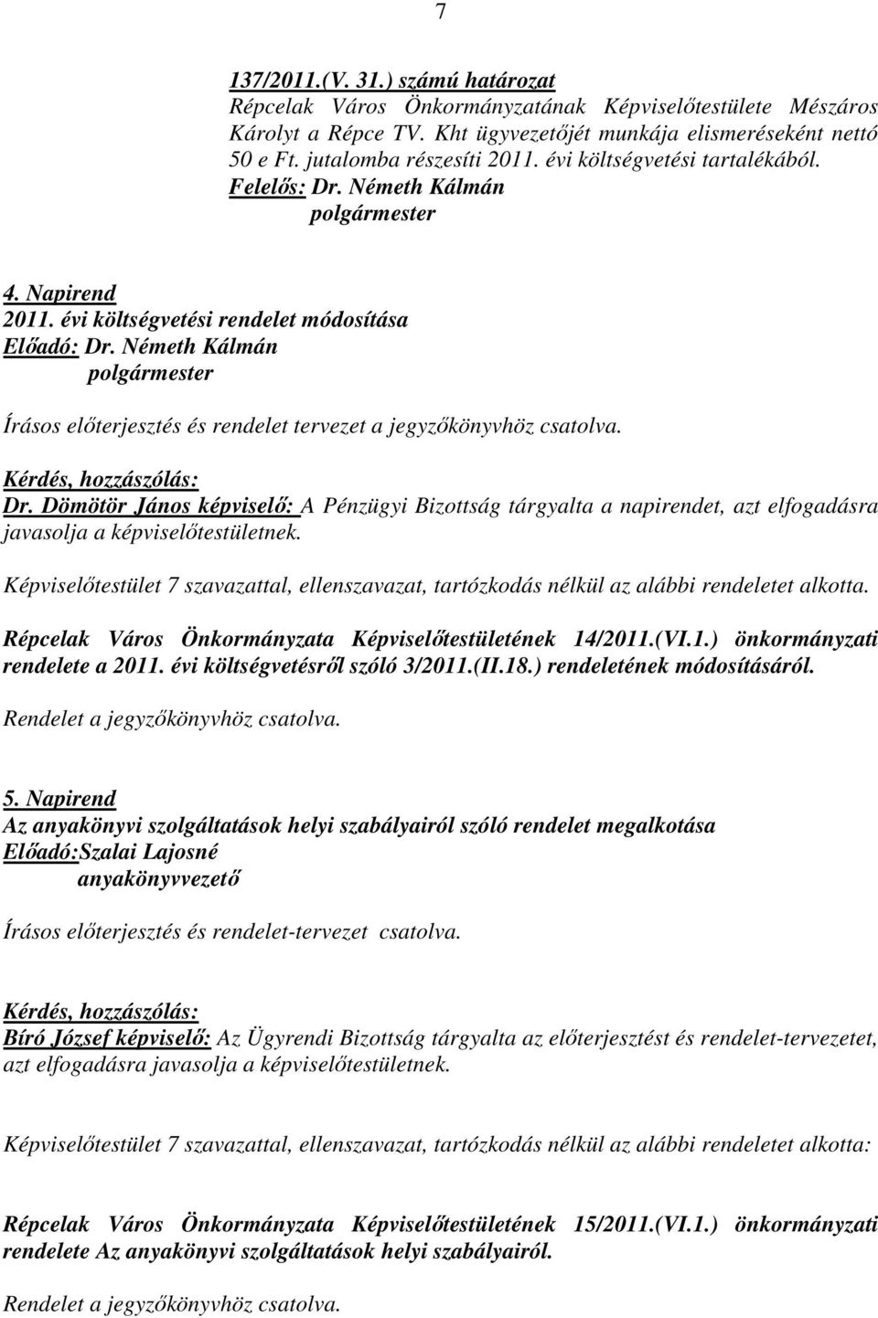 Németh Kálmán polgármester Írásos előterjesztés és rendelet tervezet a jegyzőkönyvhöz csatolva. Kérdés, hozzászólás: Dr.