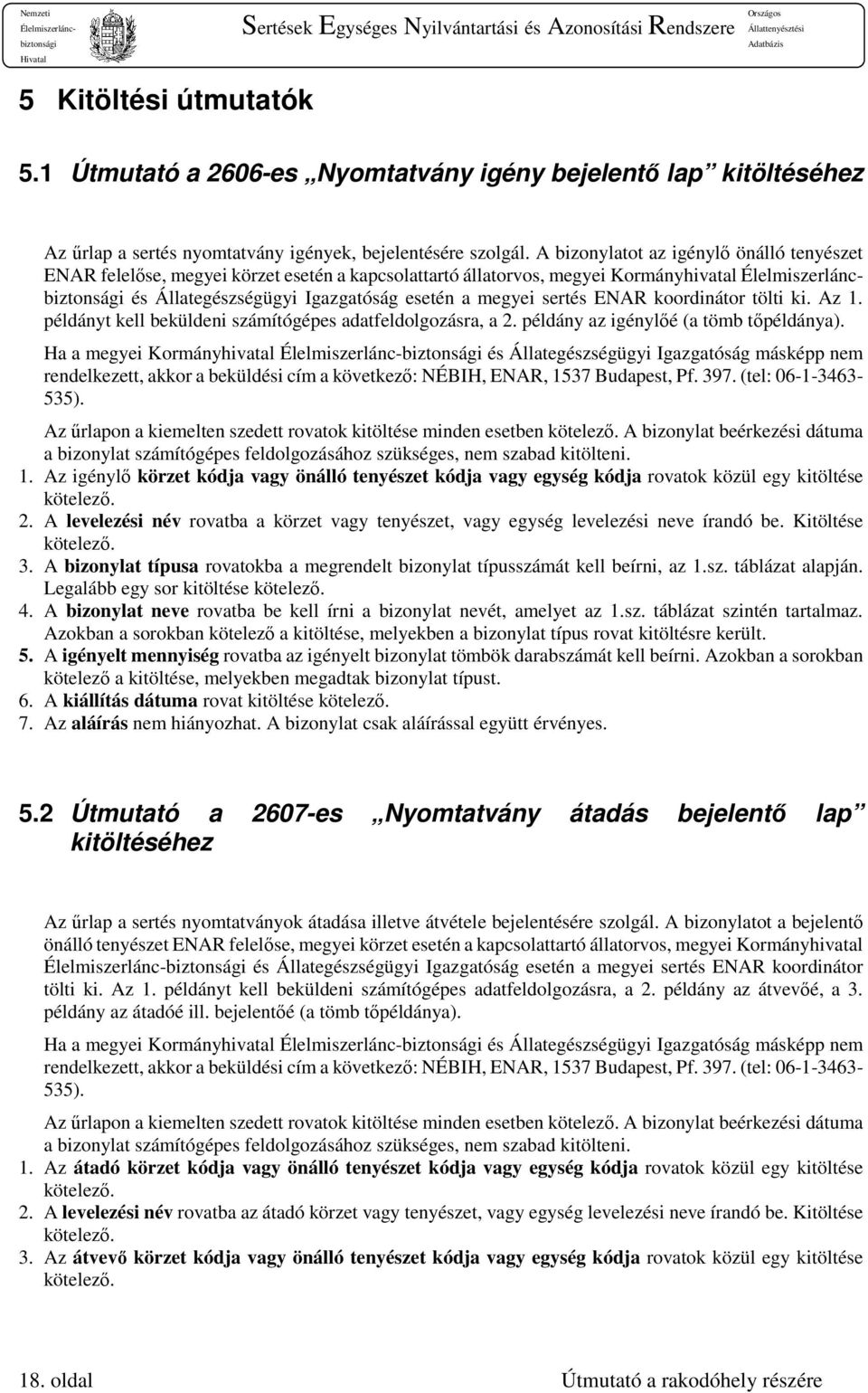 koordinátor tölti ki. Az 1. példányt kell beküldeni számítógépes adatfeldolgozásra, a 2. példány az igénylőé (a tömb tőpéldánya).