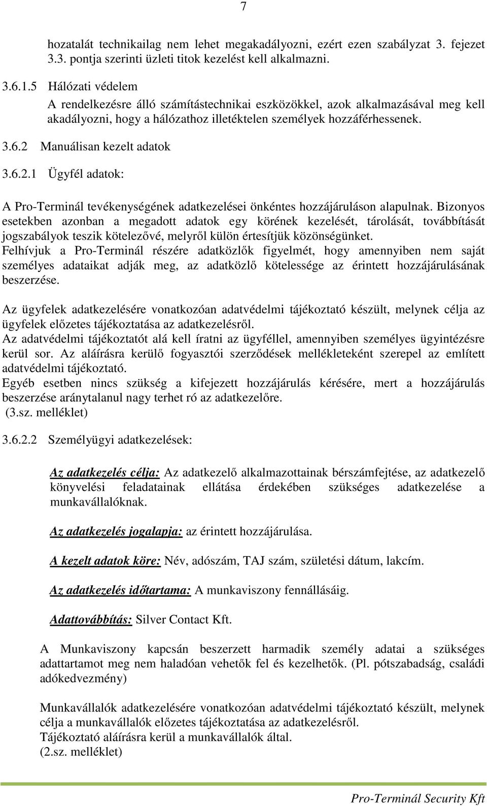 2 Manuálisan kezelt adatok 3.6.2.1 Ügyfél adatok: A Pro-Terminál tevékenységének adatkezelései önkéntes hozzájáruláson alapulnak.