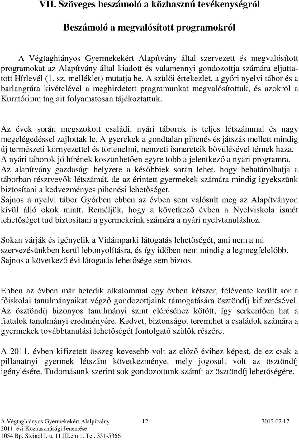 A szülıi értekezlet, a gyıri nyelvi tábor és a barlangtúra kivételével a meghirdetett programunkat megvalósítottuk, és azokról a Kuratórium tagjait folyamatosan tájékoztattuk.