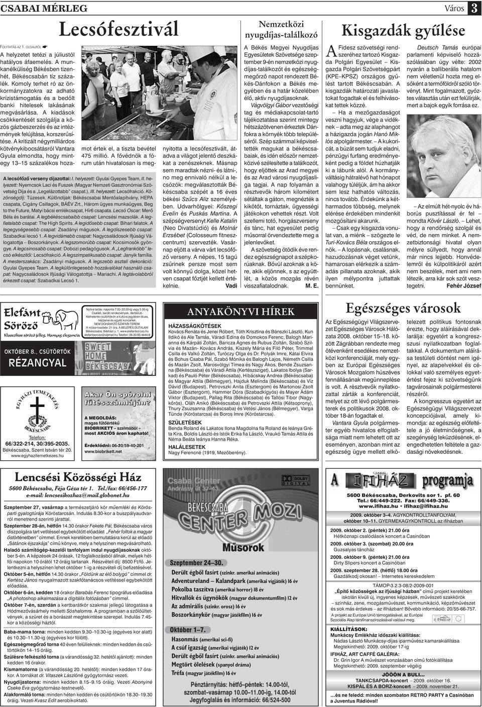 Különdíjak: Békéscsabai Mentôalapítvány, HEPA csapata, Cigány Csillagok, BÁÉV Zrt., Három ügyes munkaügyes, Beg to the Future, Matyi bácsi emlékcsapat, Hír6 csapata. Lecsó Oscar: Merô Béla és barátai.