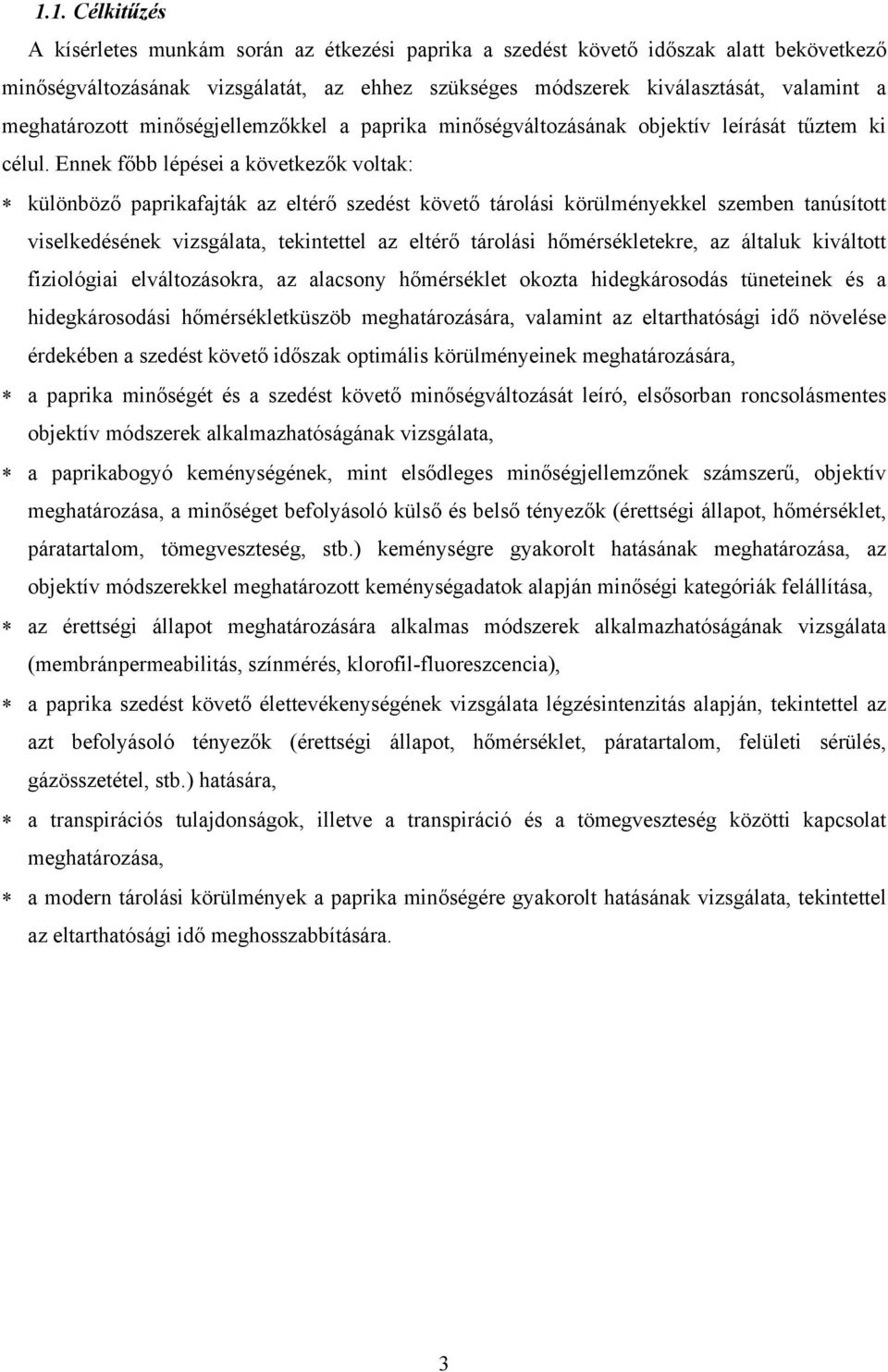 Ennek főbb lépései a következők voltak: különböző paprikafajták az eltérő szedést követő tárolási körülményekkel szemben tanúsított viselkedésének vizsgálata, tekintettel az eltérő tárolási