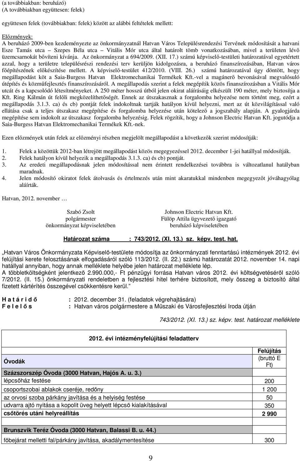 üzemcsarnokát bővíteni kívánja. Az önkormányzat a 694/2009. (XII. 17.