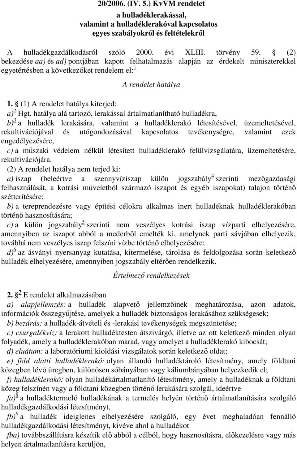 hatálya alá tartozó, lerakással ártalmatlanítható hulladékra, b) 3 a hulladék lerakására, valamint a hulladéklerakó létesítésével, üzemeltetésével, rekultivációjával és utógondozásával kapcsolatos