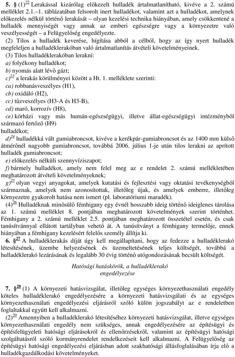 az emberi egészségre vagy a környezetre való veszélyességét a Felügyelőség engedélyezte.