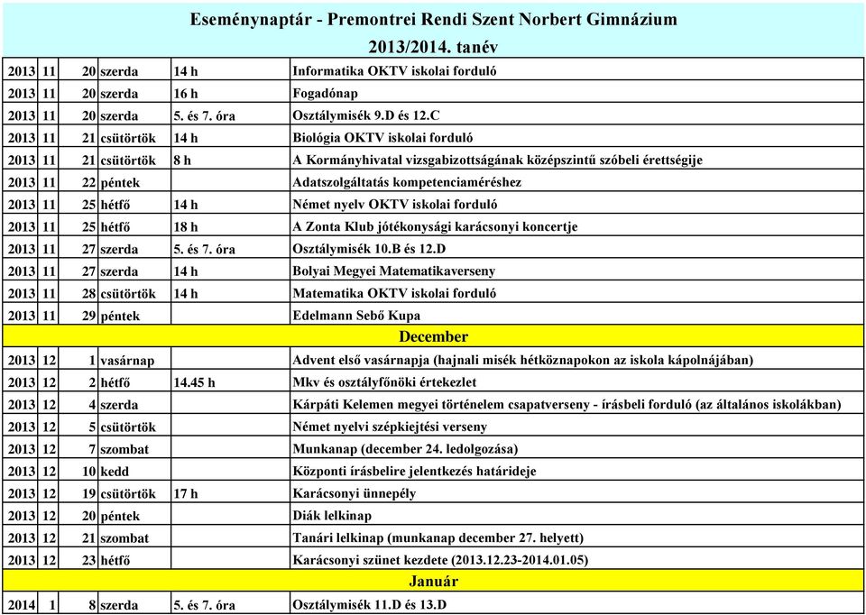kompetenciaméréshez 2013 11 25 hétfő 14 h Német nyelv OKTV iskolai forduló 2013 11 25 hétfő 18 h A Zonta Klub jótékonysági karácsonyi koncertje 2013 11 27 szerda 5. és 7. óra Osztálymisék 10.B és 12.