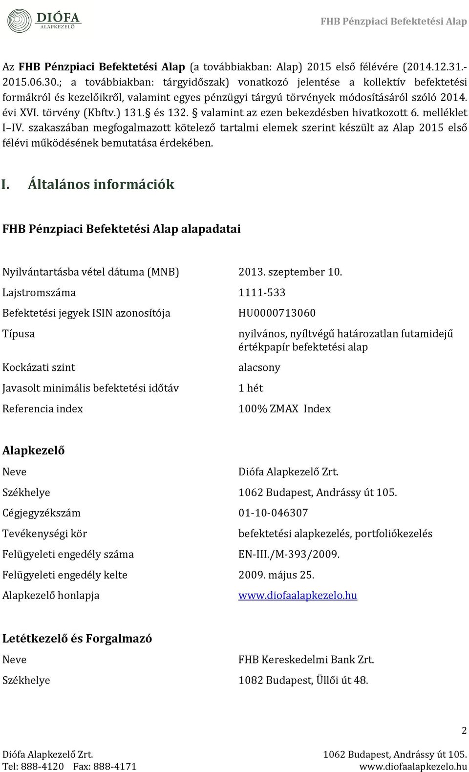 és 132. valamint az ézén békézdésbén hivatkozott 6. mélléklét I IV. szakaszában mégfogalmazott kötéléző tartalmi élémék szérint készült az Alap 2015 élső félévi működésénék bémutatása érdékébén. I. Általános információk FHB Pénzpiaci Befektetési Alap alapadatai Nyilvántartásba vétél dátuma (MNB) 2013.