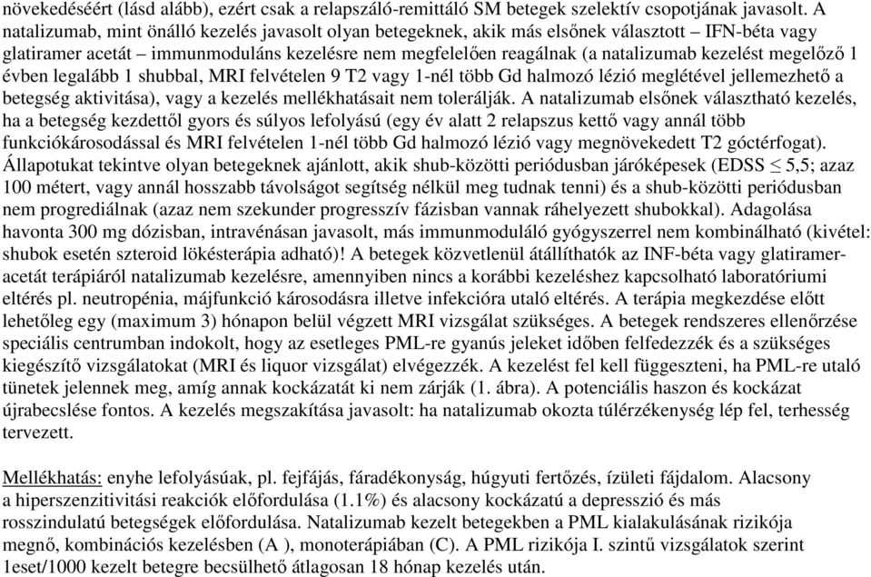 megelızı 1 évben legalább 1 shubbal, MRI felvételen 9 T2 vagy 1-nél több Gd halmozó lézió meglétével jellemezhetı a betegség aktivitása), vagy a kezelés mellékhatásait nem tolerálják.