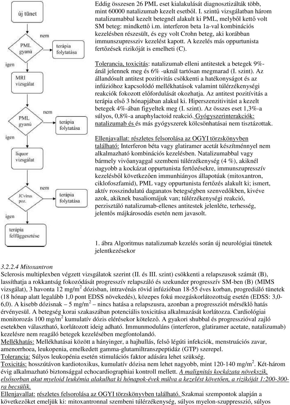 A kezelés más oppurtunista fertızések rizikóját is emelheti (C). Tolerancia, toxicitás: natalizumab elleni antitestek a betegek 9%- ánál jelennek meg és 6% -uknál tartósan megmarad (I. szint).