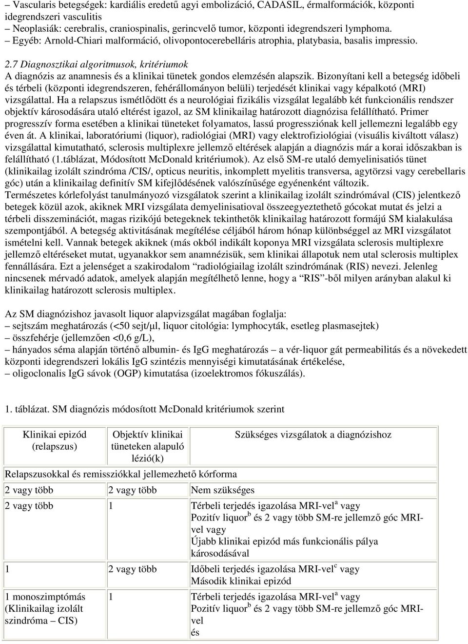 7 Diagnosztikai algoritmusok, kritériumok A diagnózis az anamnesis és a klinikai tünetek gondos elemzésén alapszik.