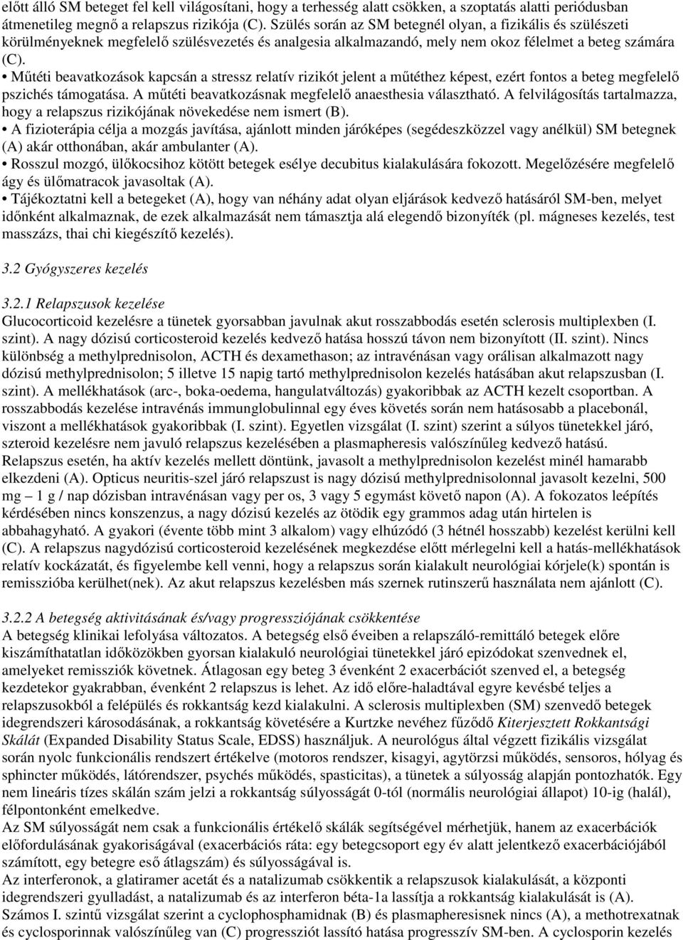 Mőtéti beavatkozások kapcsán a stressz relatív rizikót jelent a mőtéthez képest, ezért fontos a beteg megfelelı pszichés támogatása. A mőtéti beavatkozásnak megfelelı anaesthesia választható.