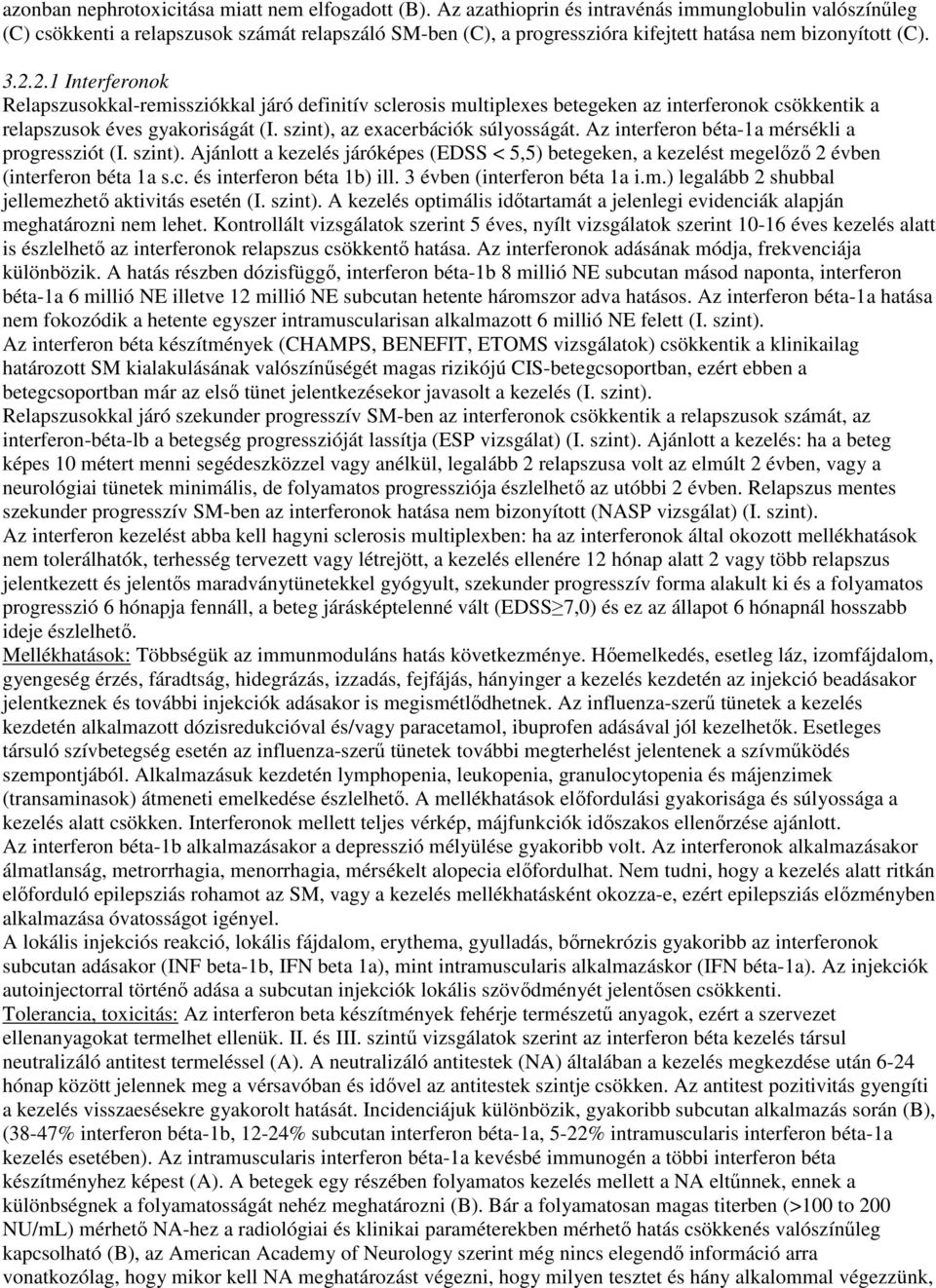 2.1 Interferonok Relapszusokkal-remissziókkal járó definitív sclerosis multiplexes betegeken az interferonok csökkentik a relapszusok éves gyakoriságát (I. szint), az exacerbációk súlyosságát.