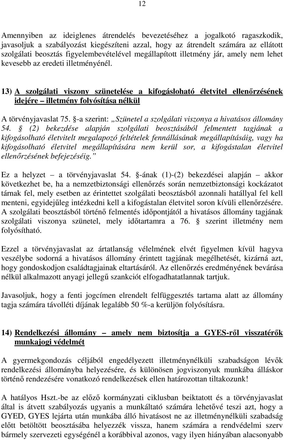 13) A szolgálati viszony szünetelése a kifogásloható életvitel ellenőrzésének idejére illetmény folyósítása nélkül A törvényjavaslat 75.