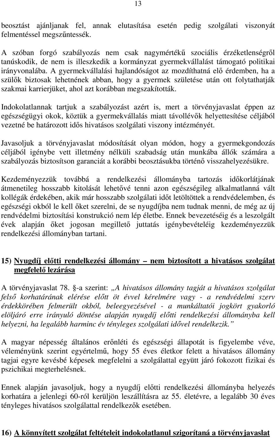 A gyermekvállalási hajlandóságot az mozdíthatná elő érdemben, ha a szülők biztosak lehetnének abban, hogy a gyermek születése után ott folytathatják szakmai karrierjüket, ahol azt korábban