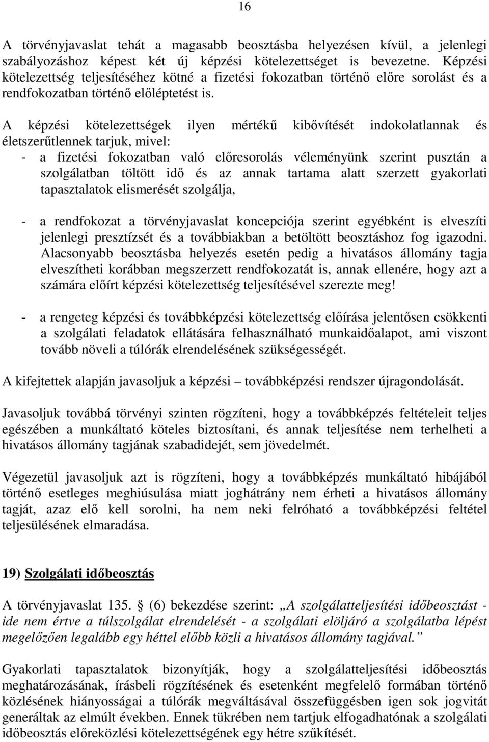 A képzési kötelezettségek ilyen mértékű kibővítését indokolatlannak és életszerűtlennek tarjuk, mivel: - a fizetési fokozatban való előresorolás véleményünk szerint pusztán a szolgálatban töltött idő