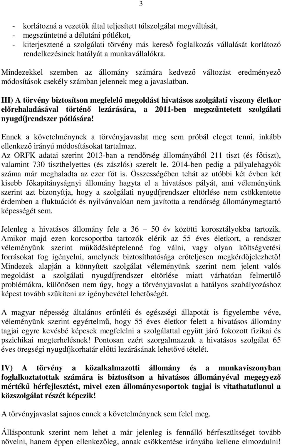 III) A törvény biztosítson megfelelő megoldást hivatásos szolgálati viszony életkor előrehaladásával történő lezárására, a 2011-ben megszűntetett szolgálati nyugdíjrendszer pótlására!