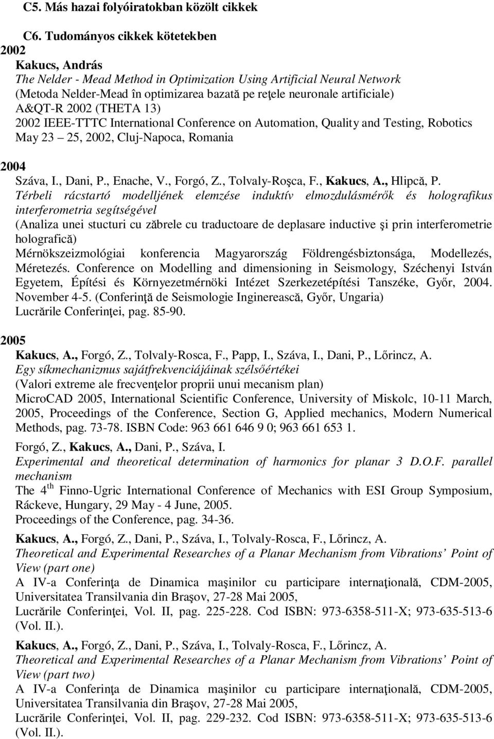 A&QT-R 2002 (THETA 13) 2002 IEEE-TTTC International Conference on Automation, Quality and Testing, Robotics May 23 25, 2002, Cluj-Napoca, Romania 2004 Száva, I., Dani, P., Enache, V., Forgó, Z.