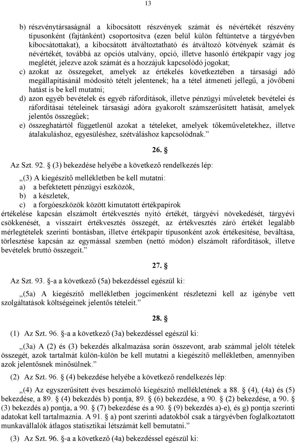 azokat az összegeket, amelyek az értékelés következtében a társasági adó megállapításánál módosító tételt jelentenek; ha a tétel átmeneti jellegű, a jövőbeni hatást is be kell mutatni; d) azon egyéb