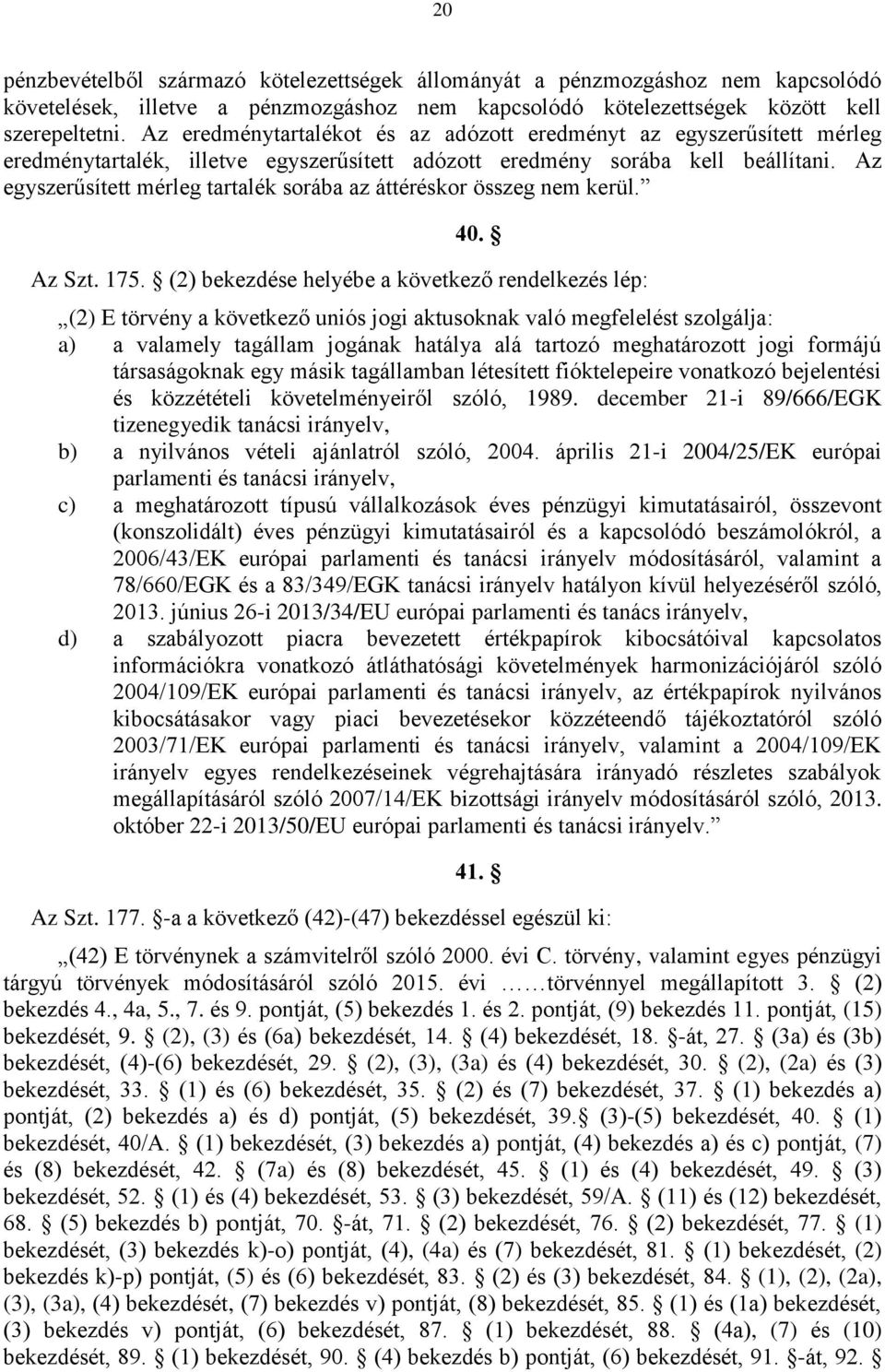 Az egyszerűsített mérleg tartalék sorába az áttéréskor összeg nem kerül. 40. Az Szt. 175.