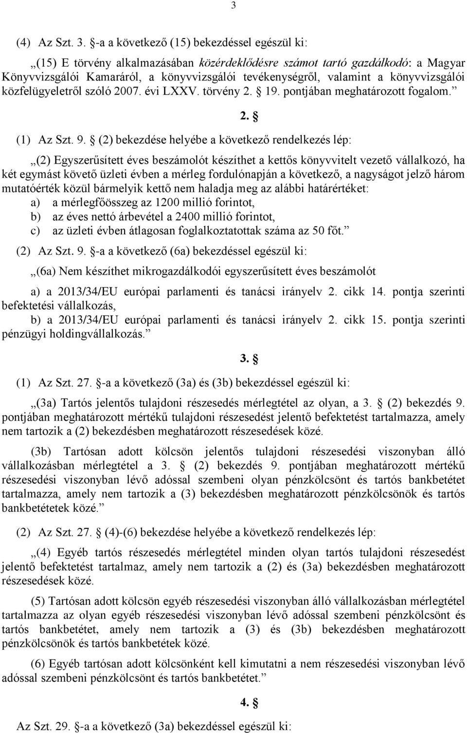 könyvvizsgálói közfelügyeletről szóló 2007. évi LXXV. törvény 2. 19. pontjában meghatározott fogalom. 2. (1) Az Szt. 9.