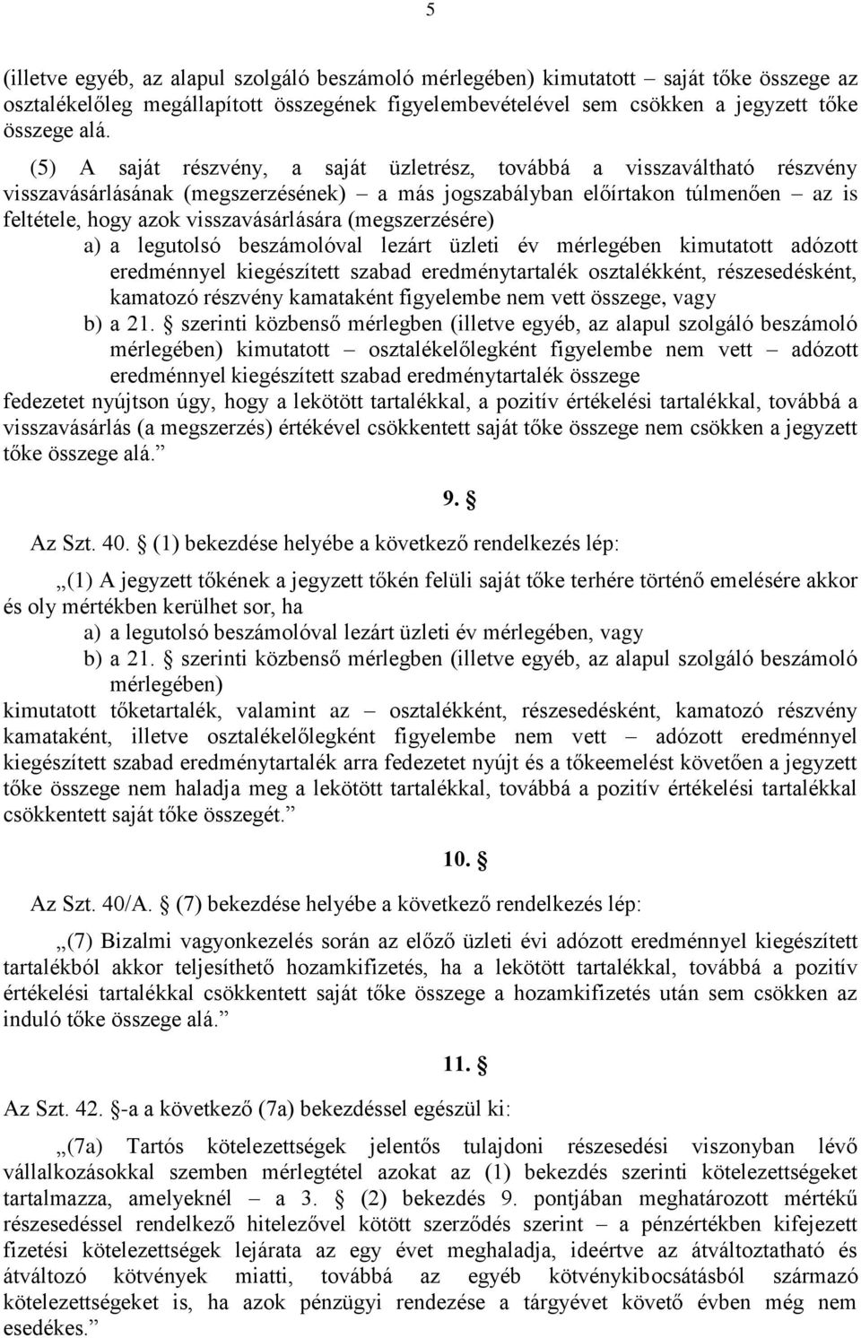 (megszerzésére) a) a legutolsó beszámolóval lezárt üzleti év mérlegében kimutatott adózott eredménnyel kiegészített szabad eredménytartalék osztalékként, részesedésként, kamatozó részvény kamataként