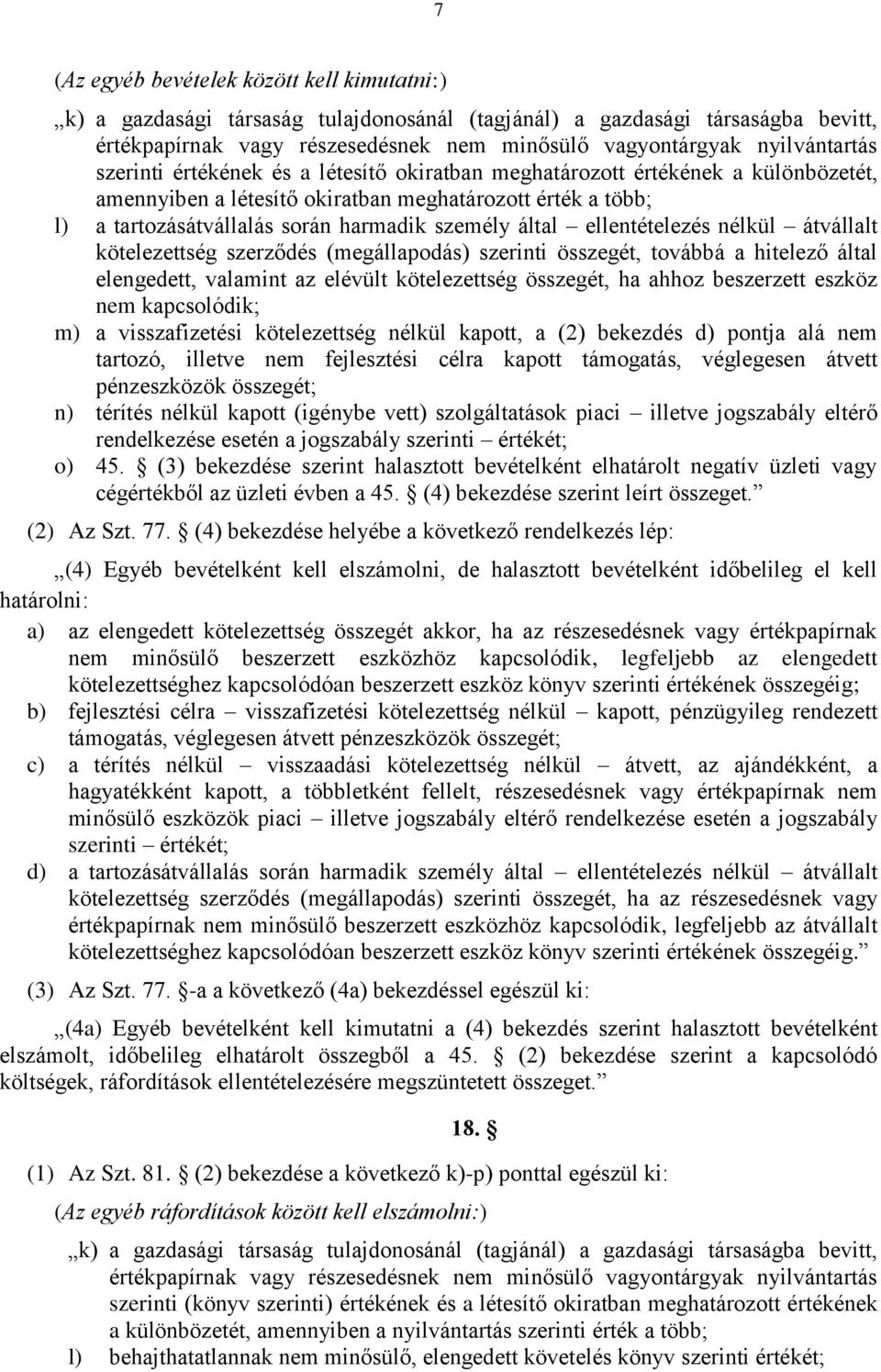 személy által ellentételezés nélkül átvállalt kötelezettség szerződés (megállapodás) szerinti összegét, továbbá a hitelező által elengedett, valamint az elévült kötelezettség összegét, ha ahhoz