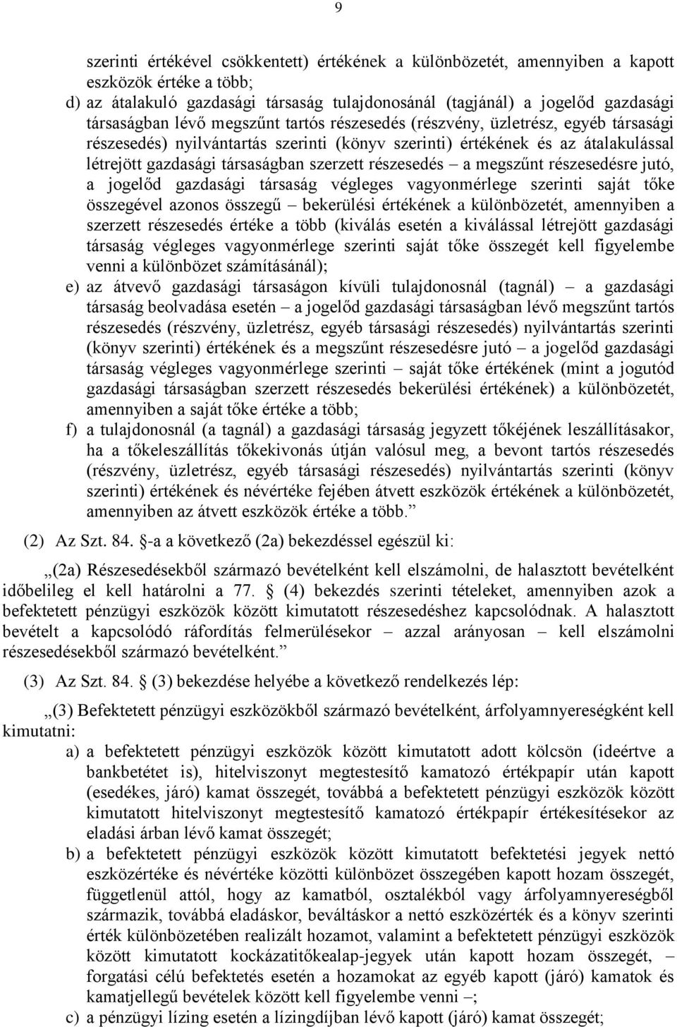 részesedés a megszűnt részesedésre jutó, a jogelőd gazdasági társaság végleges vagyonmérlege szerinti saját tőke összegével azonos összegű bekerülési értékének a különbözetét, amennyiben a szerzett