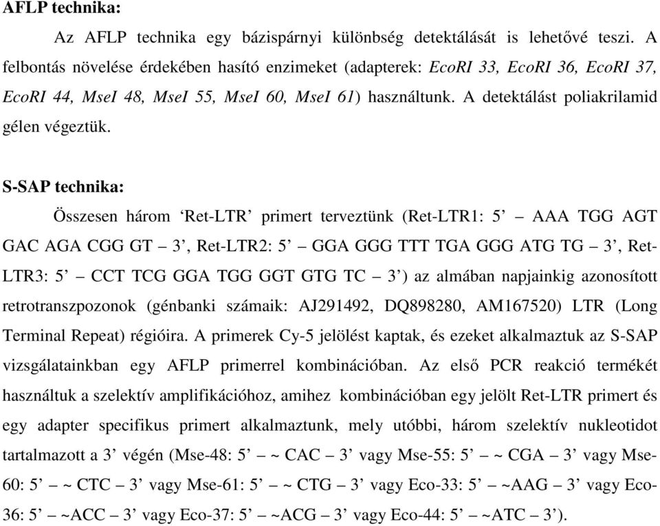 S-SAP technika: Összesen három Ret-LTR primert terveztünk (Ret-LTR1: 5 AAA TGG AGT GAC AGA CGG GT 3, Ret-LTR2: 5 GGA GGG TTT TGA GGG ATG TG 3, Ret- LTR3: 5 CCT TCG GGA TGG GGT GTG TC 3 ) az almában