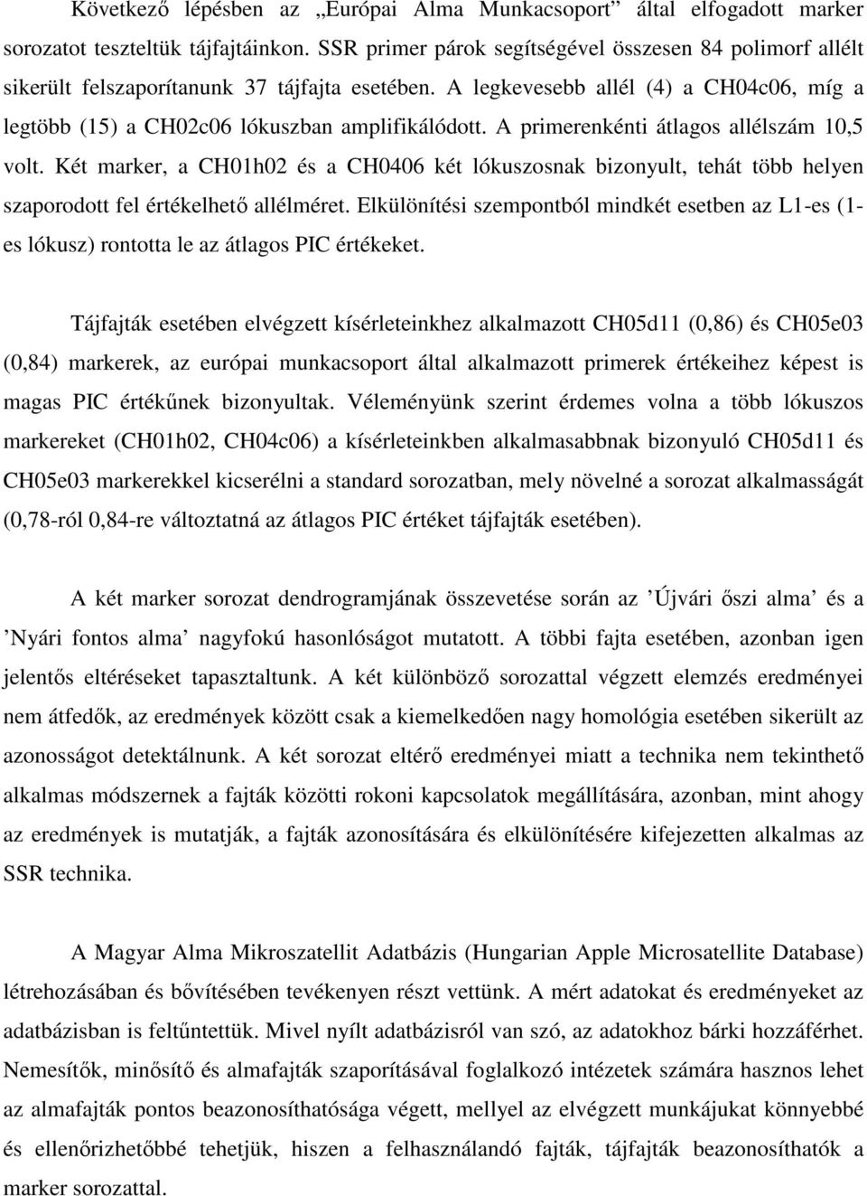 A primerenkénti átlagos allélszám 10,5 volt. Két marker, a CH01h02 és a CH0406 két lókuszosnak bizonyult, tehát több helyen szaporodott fel értékelhető allélméret.