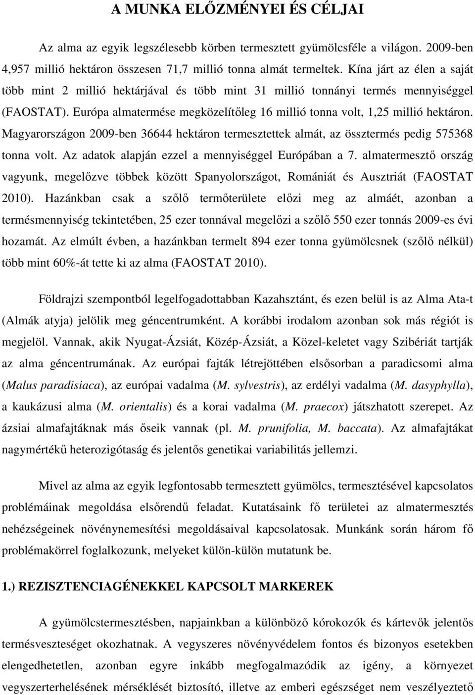Magyarországon 2009-ben 36644 hektáron termesztettek almát, az össztermés pedig 575368 tonna volt. Az adatok alapján ezzel a mennyiséggel Európában a 7.
