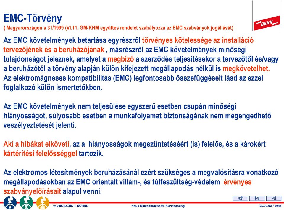 követelmények minőségi tulajdonságot jeleznek, amelyet a megbízó a szerződés teljesítésekor a tervezőtől és/vagy a beruházótól a törvény alapján külön kifejezett megállapodás nélkül is megkövetelhet.