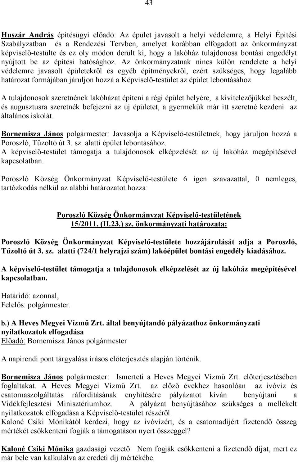 Az önkormányzatnak nincs külön rendelete a helyi védelemre javasolt épületekről és egyéb építményekről, ezért szükséges, hogy legalább határozat formájában járuljon hozzá a Képviselő-testület az