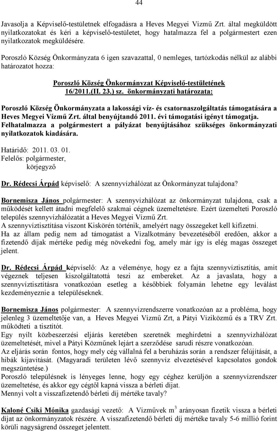 Poroszló Község Önkormányzata 6 igen szavazattal, 0 nemleges, tartózkodás nélkül az alábbi határozatot hozza: Poroszló Község Önkormányzat Képviselő-testületének 16/2011.(II. 23.) sz.