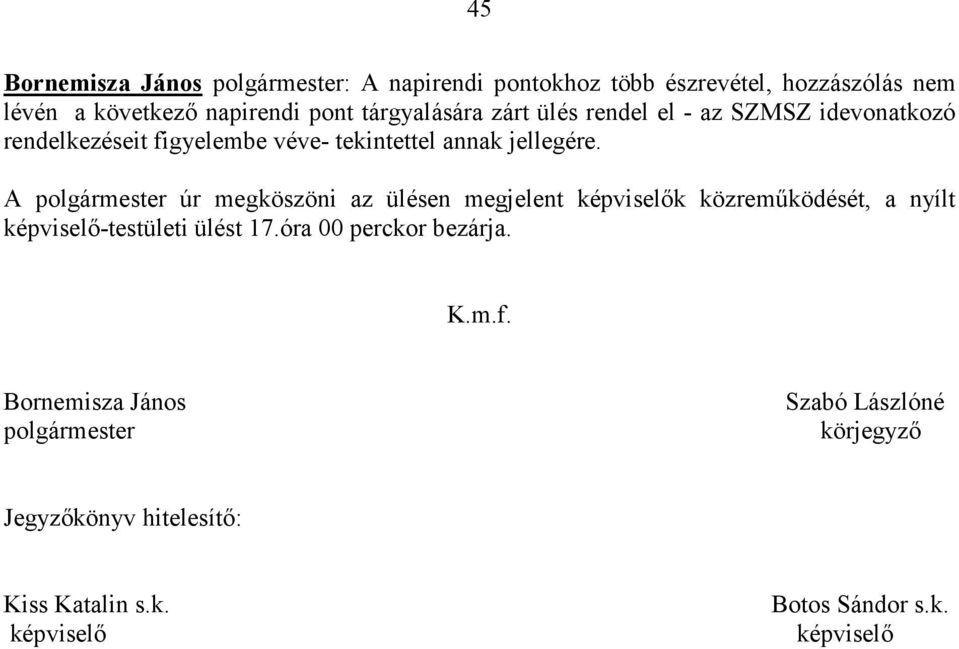 A polgármester úr megköszöni az ülésen megjelent képviselők közreműködését, a nyílt képviselő-testületi ülést 17.