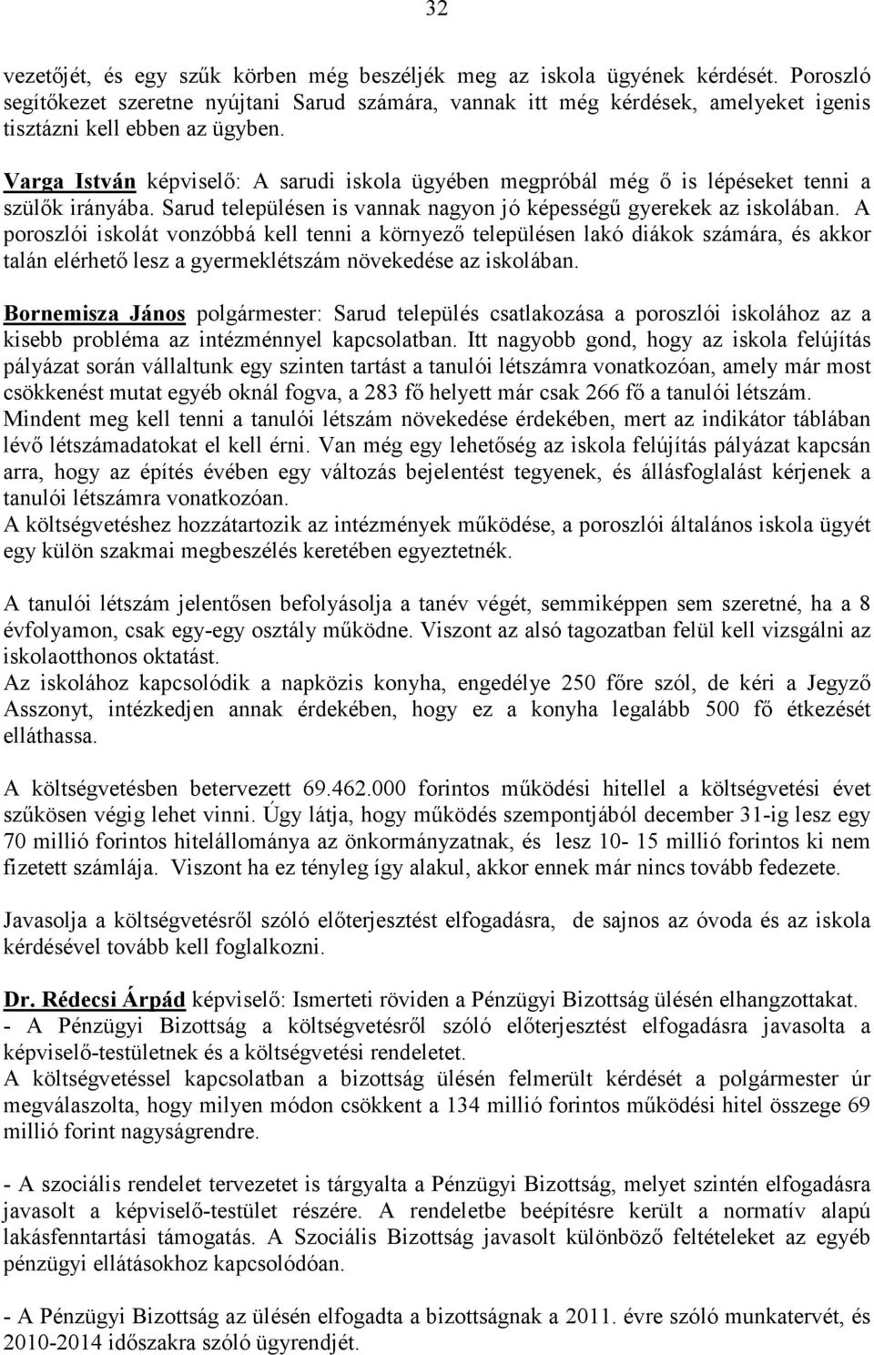 Varga István képviselő: A sarudi iskola ügyében megpróbál még ő is lépéseket tenni a szülők irányába. Sarud településen is vannak nagyon jó képességű gyerekek az iskolában.